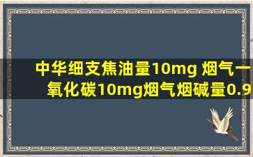 中华细支焦油量10mg 烟气一氧化碳10mg烟气烟碱量0.9